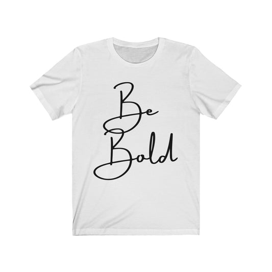 Be Bold Unisex Jersey Short Sleeve Tee